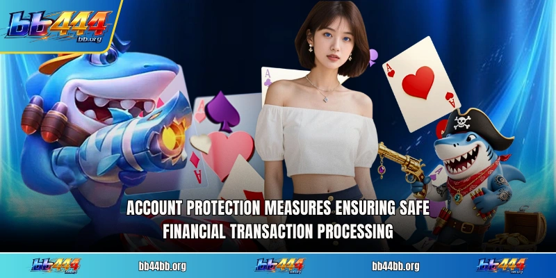 Account protection measures ensuring safe financial transaction processing