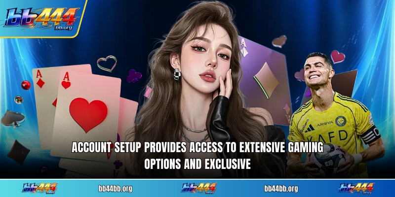 Account setup provides access to extensive gaming options and exclusive