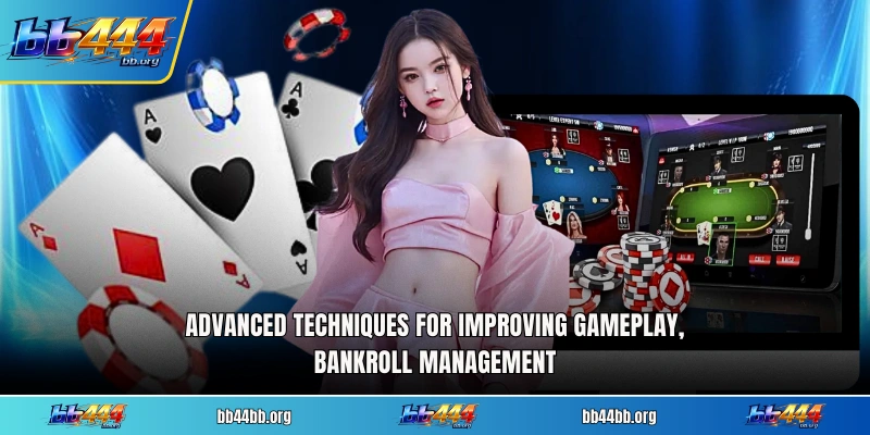 Advanced techniques for improving gameplay, bankroll management