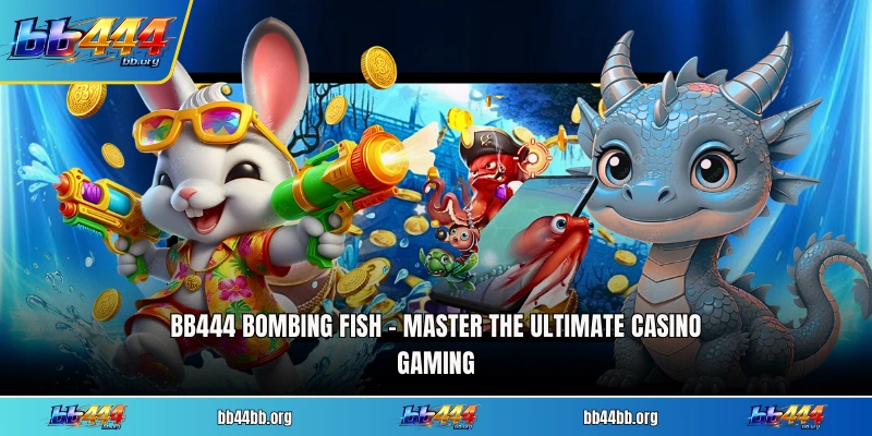 BB444 Bombing Fish - Master The Ultimate Casino Gaming