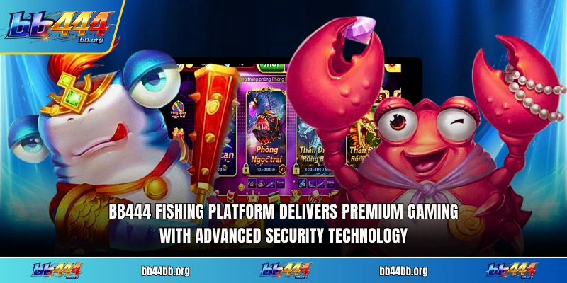 BB444 fishing platform delivers premium gaming with advanced security technology