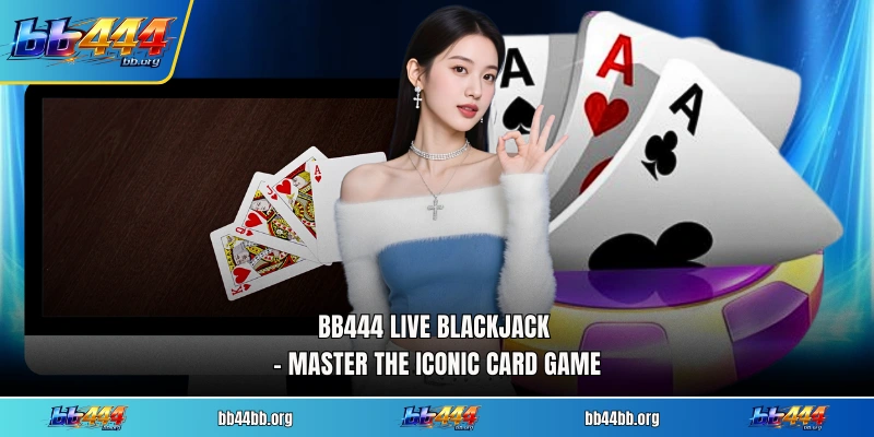BB444 Live Blackjack - Master The Iconic Card Game