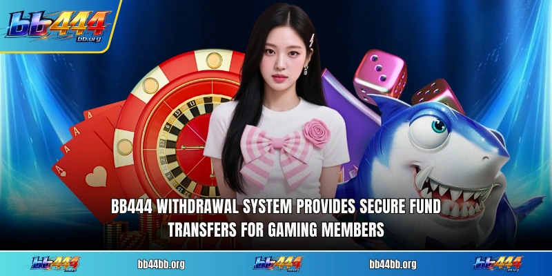 BB444 withdrawal system provides secure fund transfers for gaming members