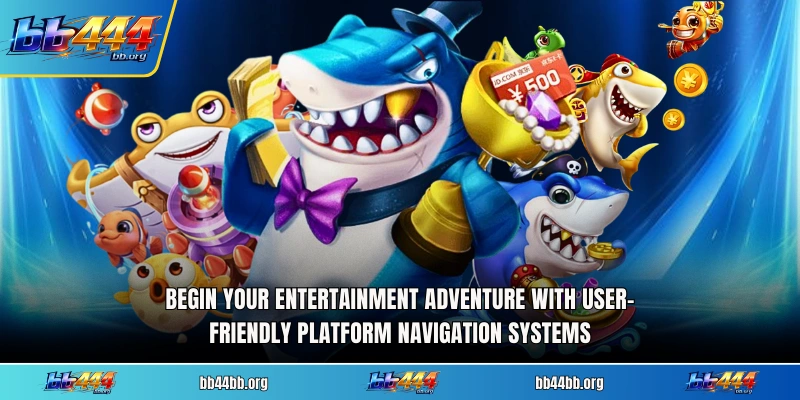 Begin your entertainment adventure with user-friendly platform navigation systems
