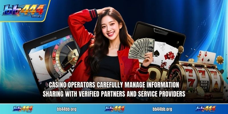 Casino operators carefully manage information sharing with verified partners and service providers