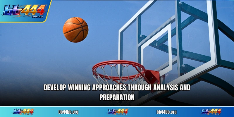Develop winning approaches through analysis and preparation