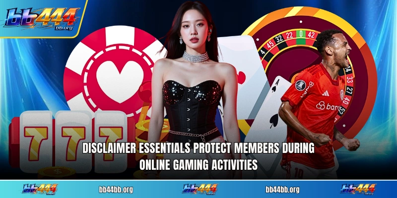 Disclaimer essentials protect members during online gaming activities