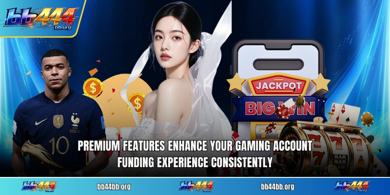 Premium features enhance your gaming account funding experience consistently