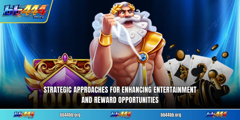 Strategic approaches for enhancing entertainment and reward opportunities